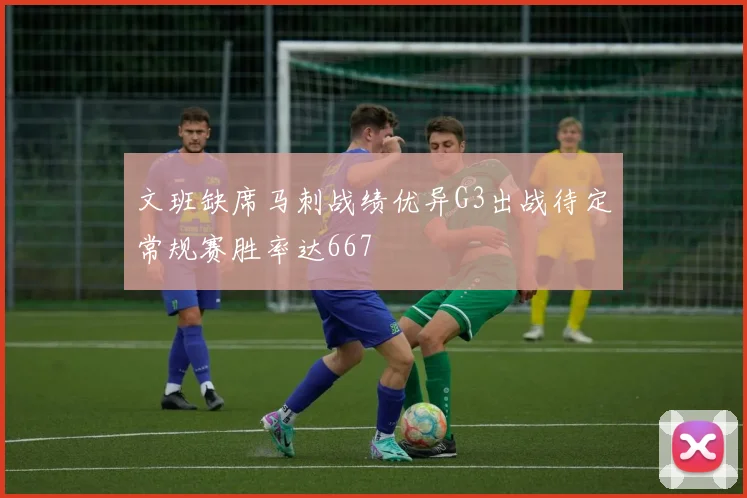 文班缺席马刺战绩优异G3出战待定常规赛胜率达667