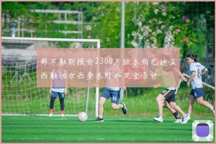 那不勒斯报价2300万欧求购巴迪亚西勒切尔西要求附加奖金条件